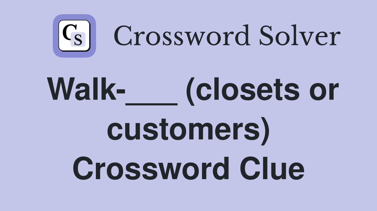 Walk-___ (closets or customers) Crossword Clue