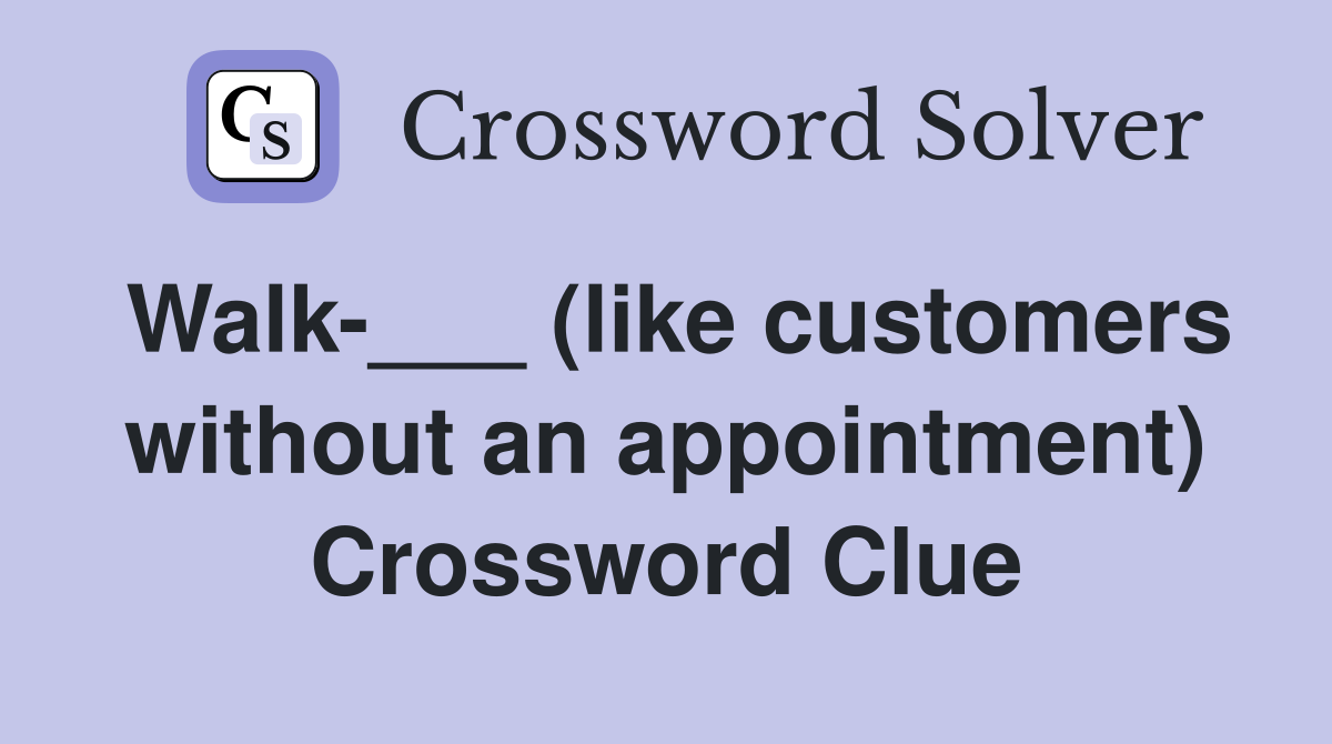 Walk-___ (like customers without an appointment) Crossword Clue
