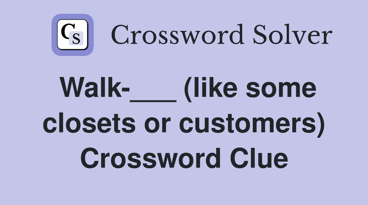 Walk-___ (like some closets or customers) Crossword Clue
