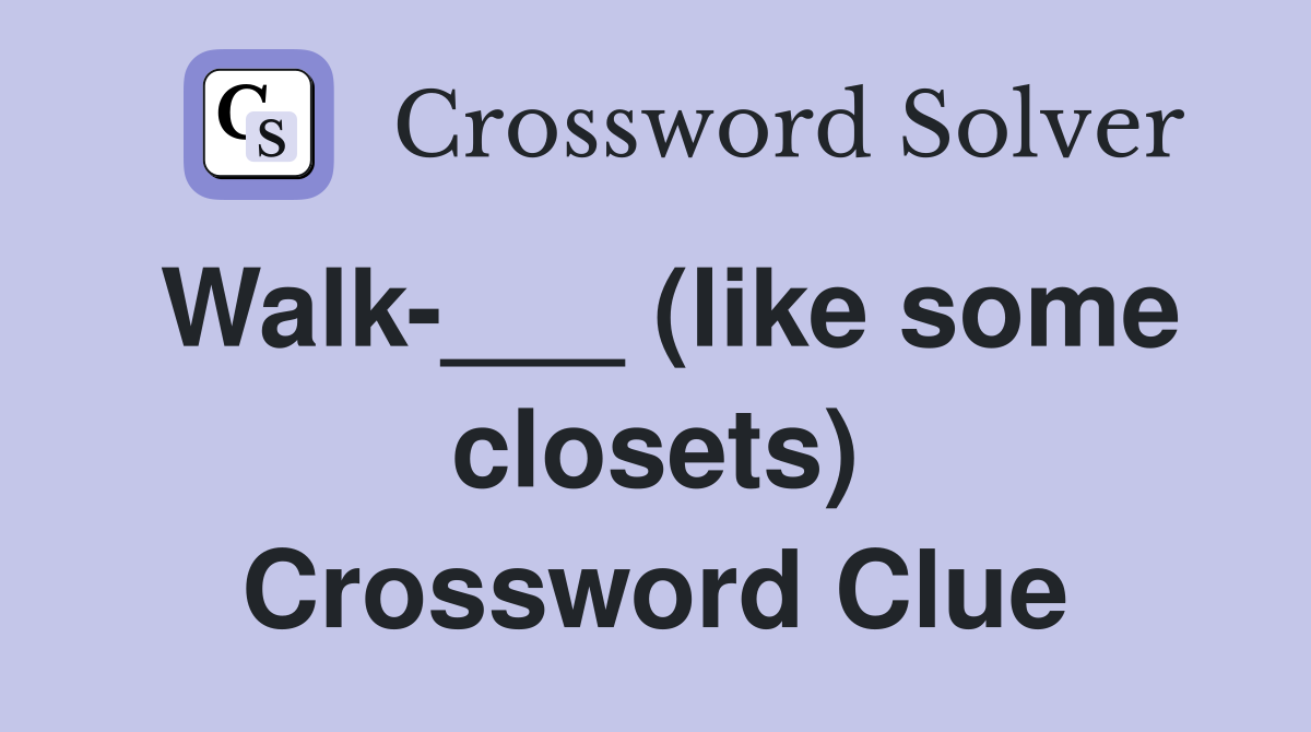 Walk-___ (like some closets) Crossword Clue