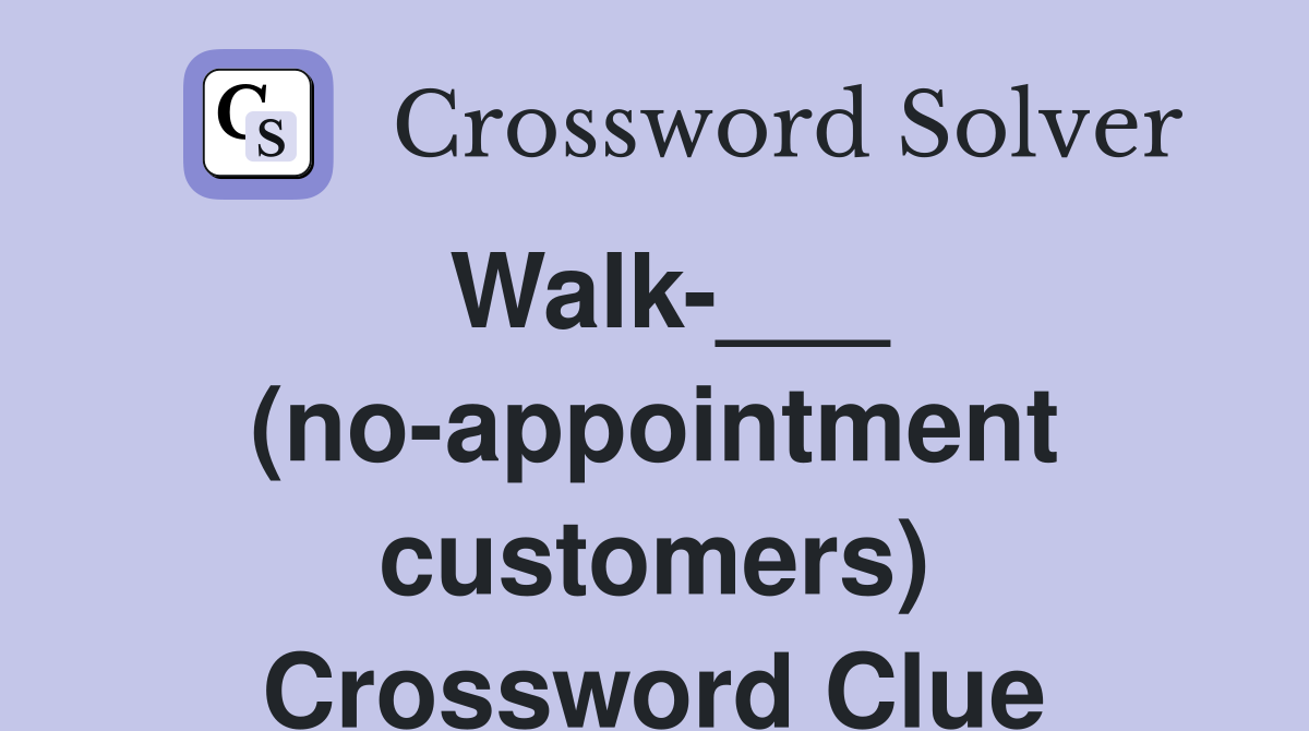 Walk-___ (no-appointment customers) Crossword Clue