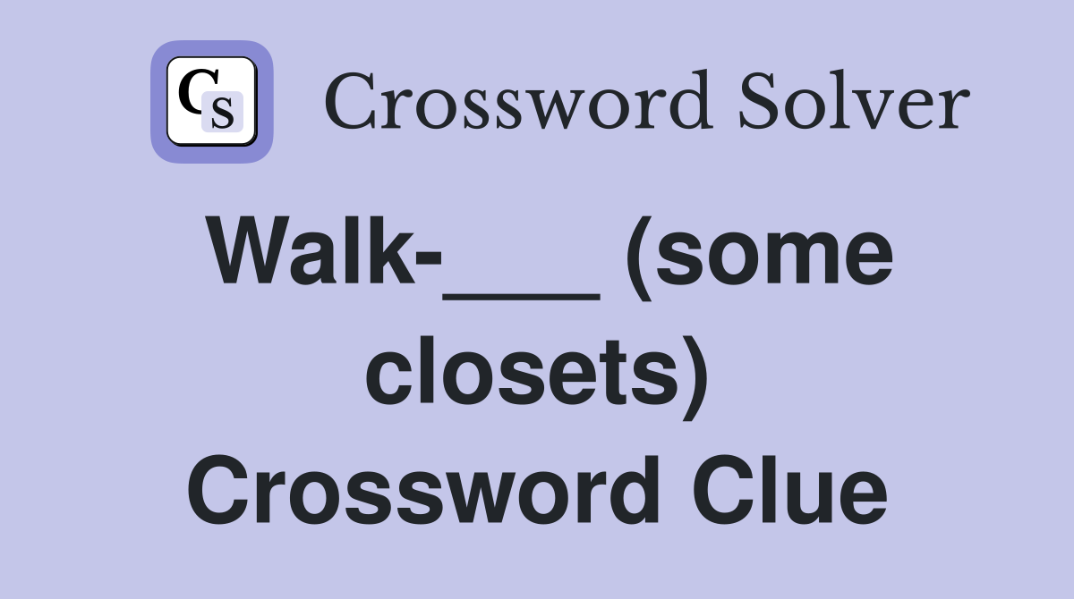 Walk-___ (some closets) Crossword Clue