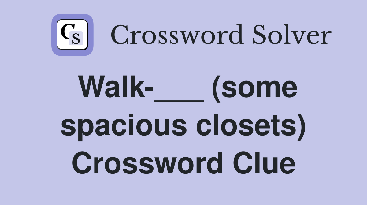 Walk-___ (some spacious closets) Crossword Clue
