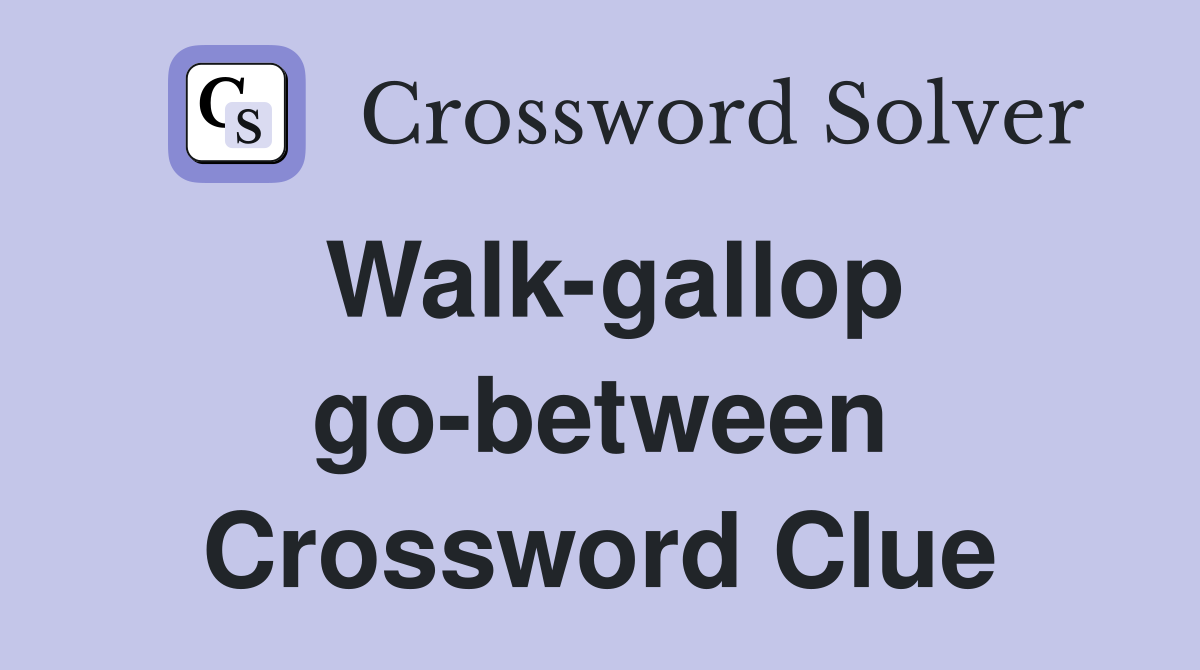Walk-gallop go-between Crossword Clue