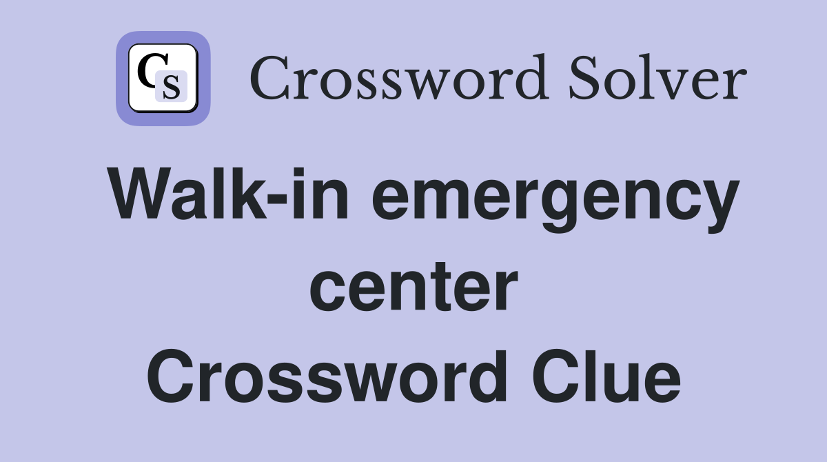 Walk-in emergency center Crossword Clue