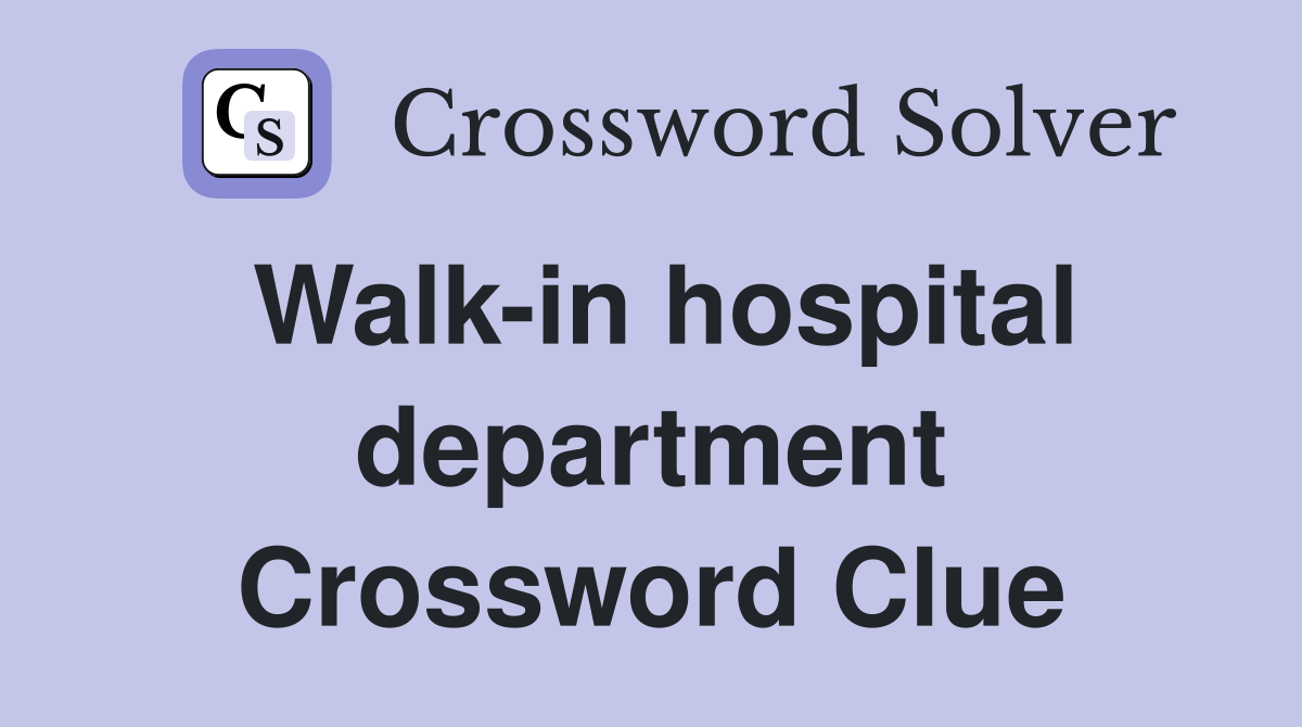 Walk-in hospital department Crossword Clue