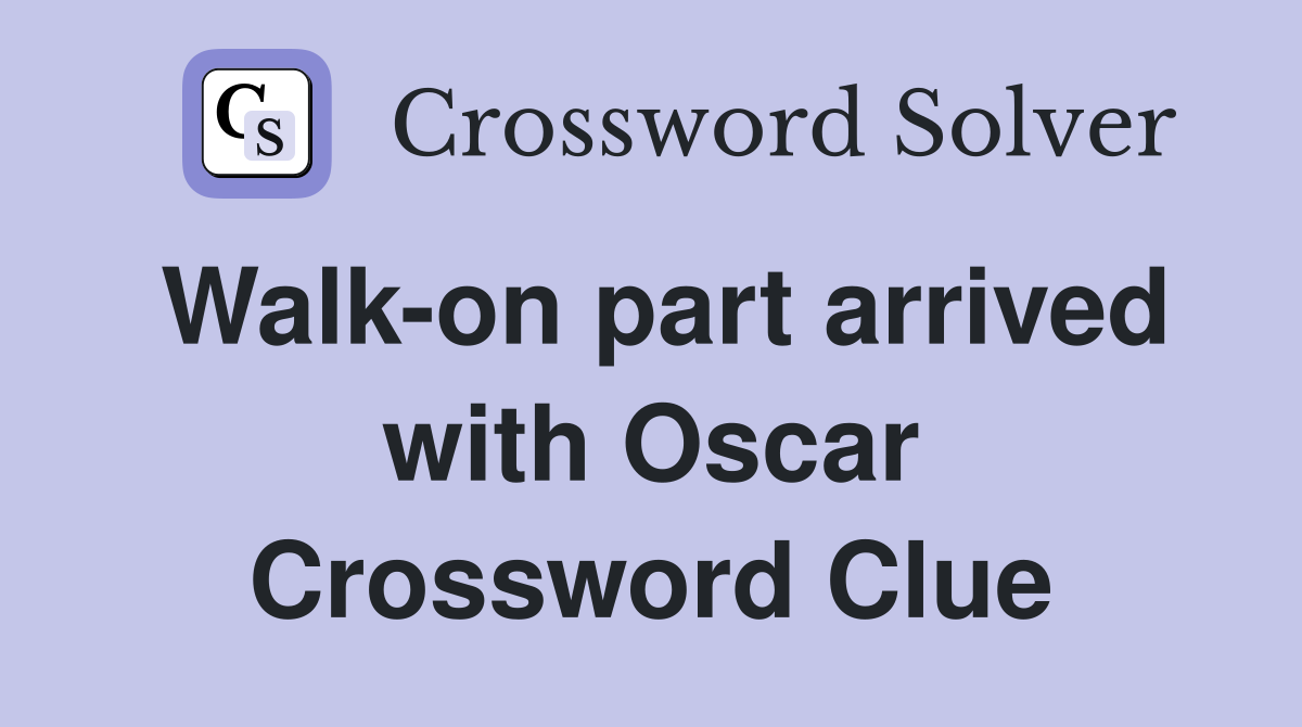 Walk-on part arrived with Oscar Crossword Clue