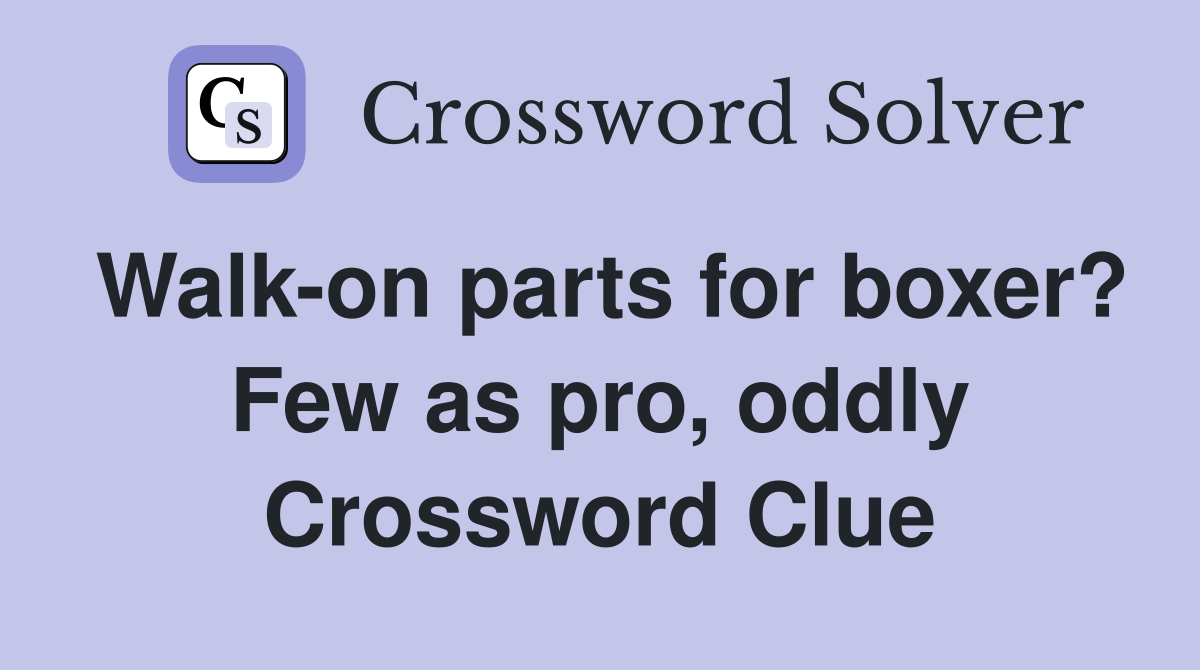 Walk-on parts for boxer? Few as pro, oddly Crossword Clue