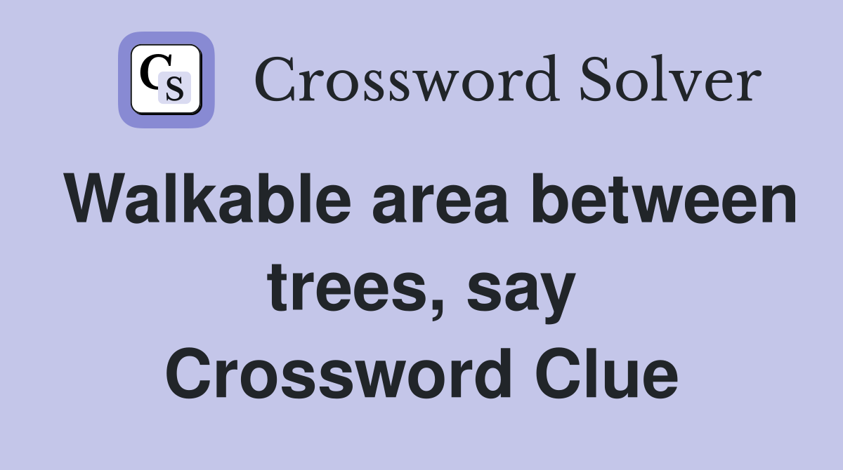Walkable area between trees, say Crossword Clue
