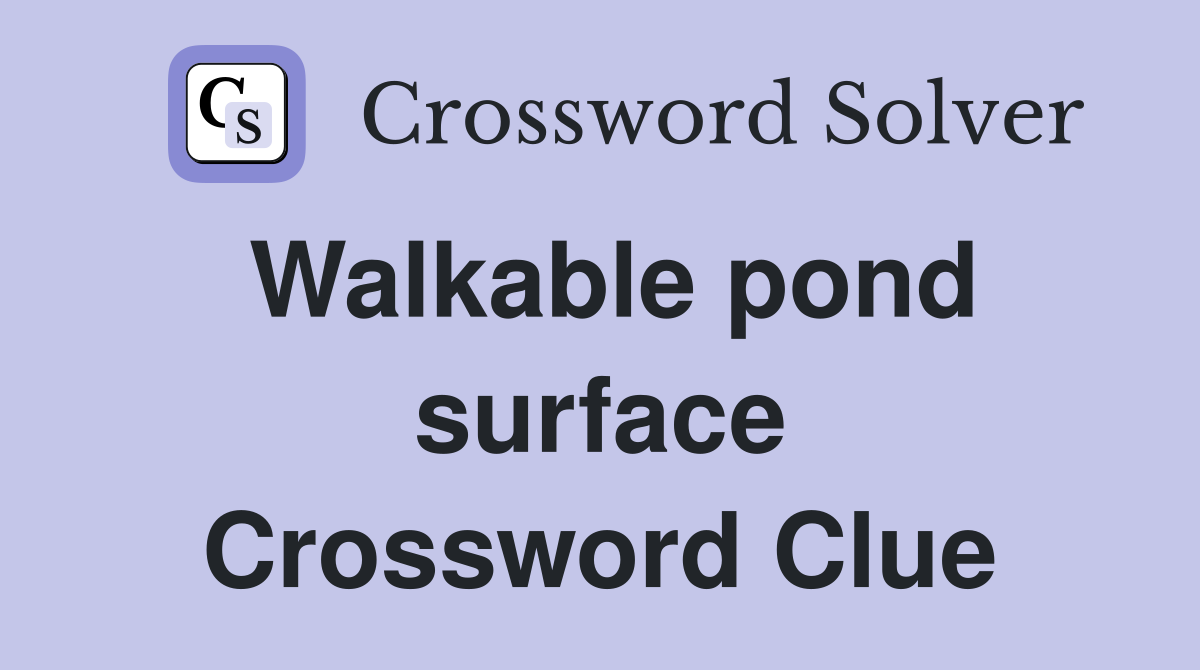 Walkable pond surface Crossword Clue