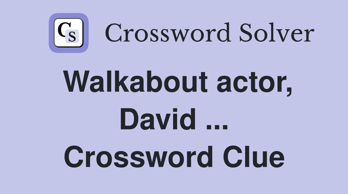 Walkabout actor, David ... Crossword Clue