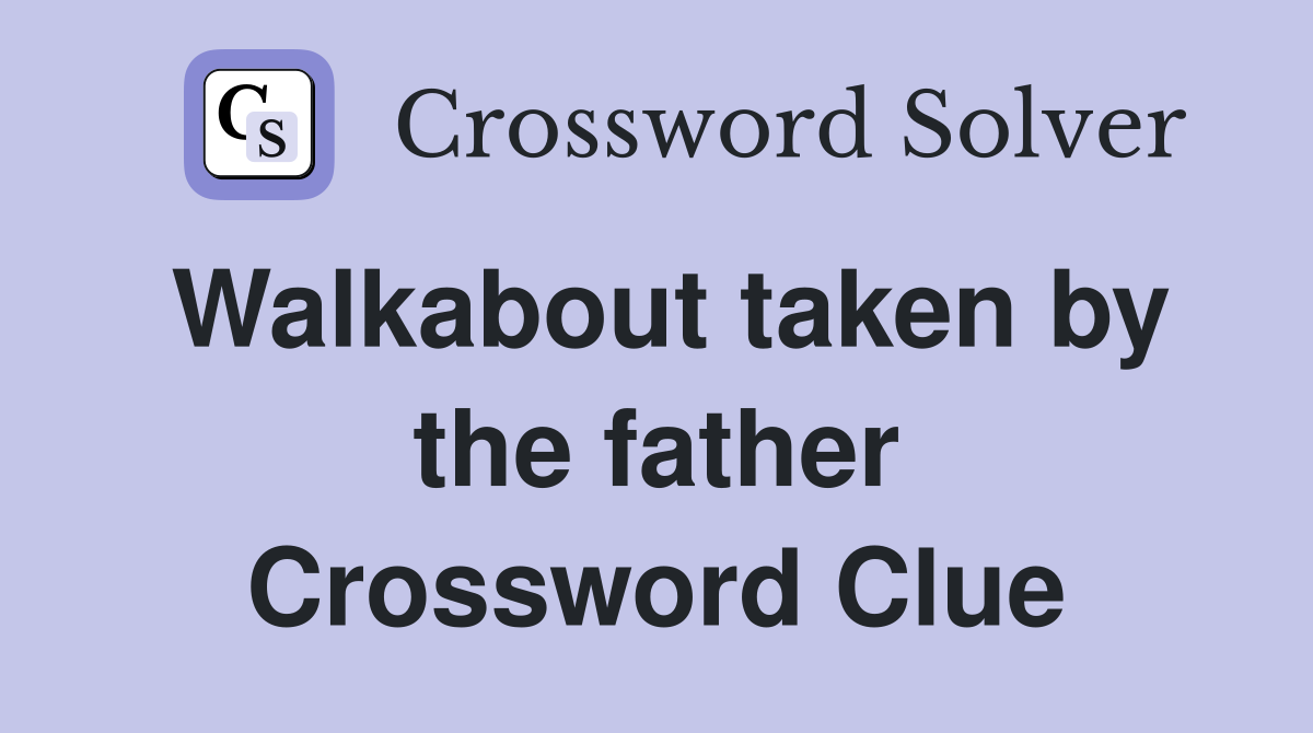 Walkabout taken by the father Crossword Clue