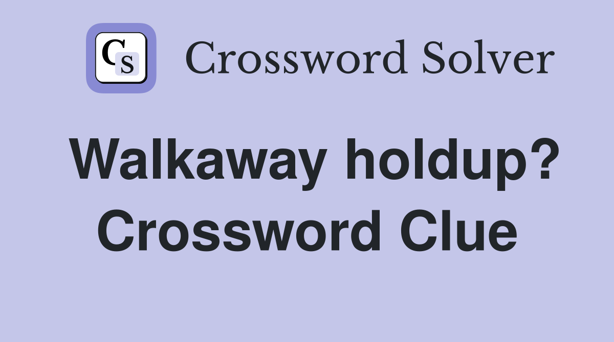 Walkaway holdup? Crossword Clue