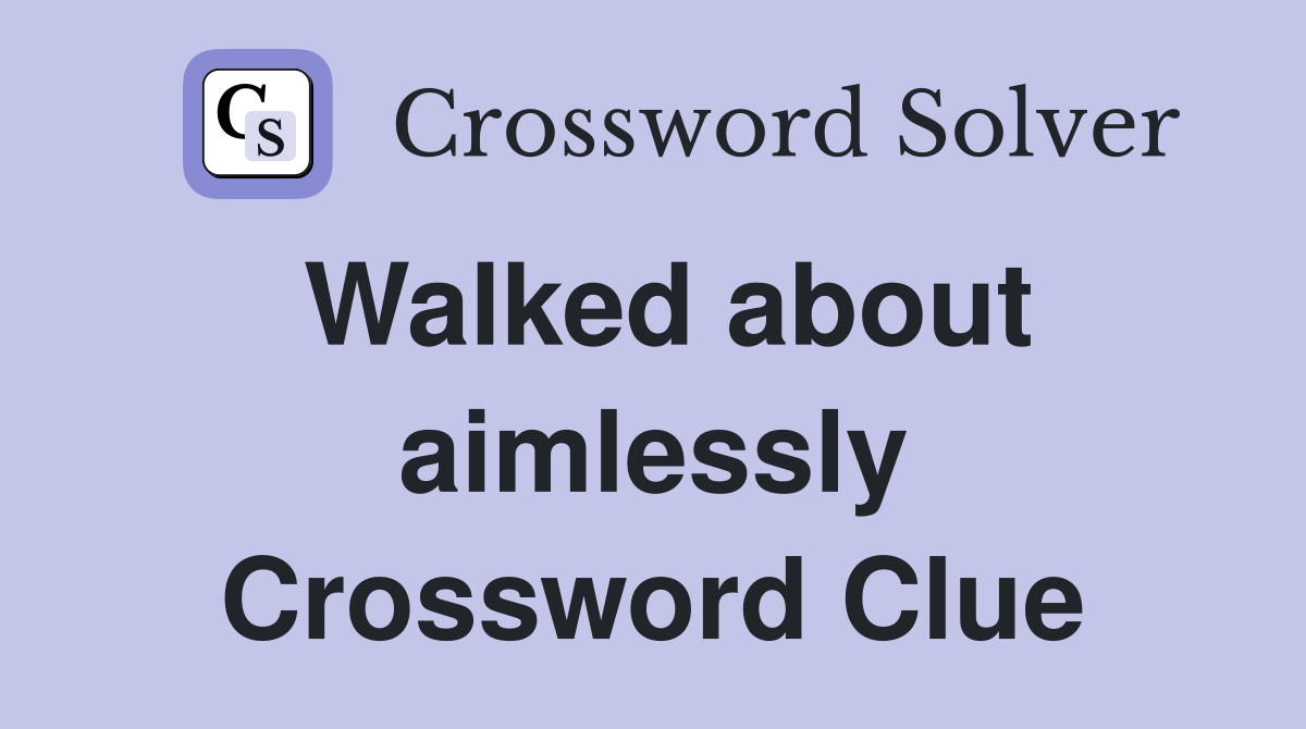Walked about aimlessly Crossword Clue