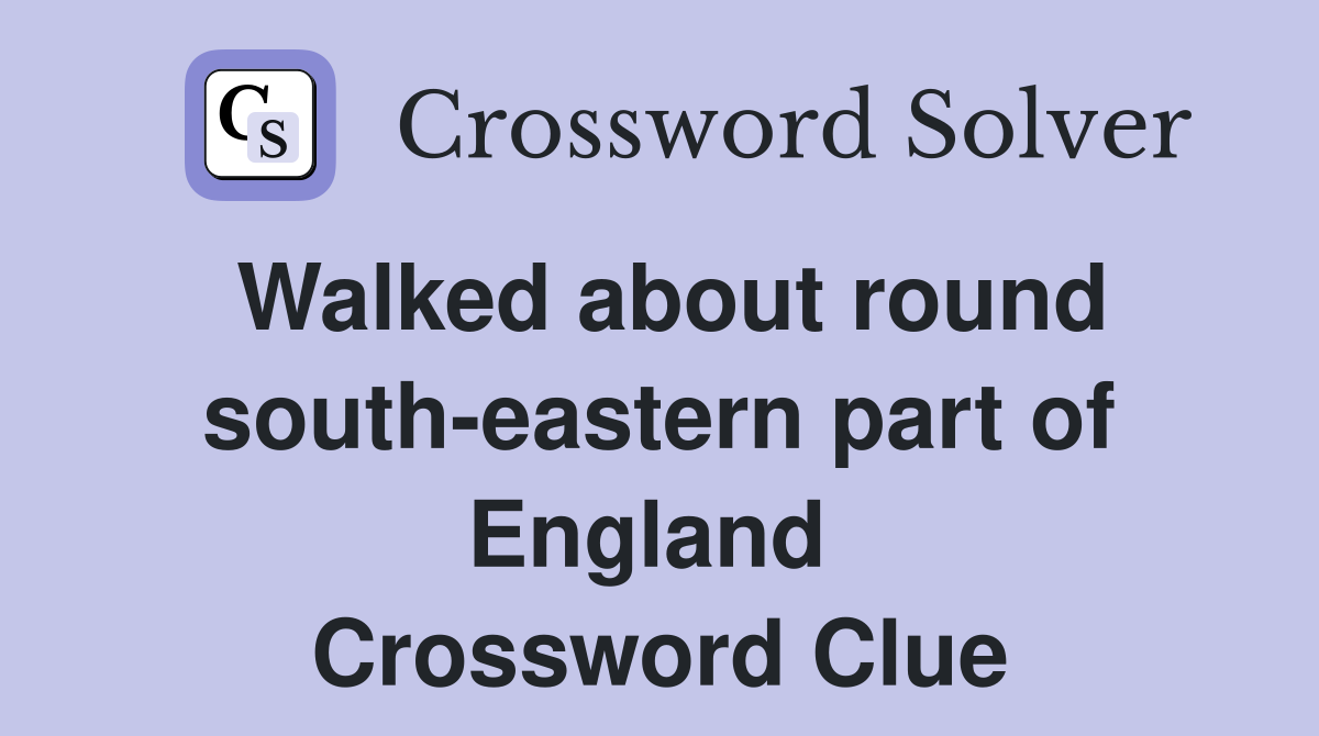 Walked about round south-eastern part of England  Crossword Clue
