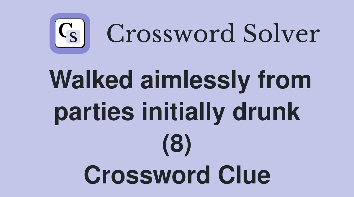 Walked aimlessly from parties initially drunk (8) Crossword Clue