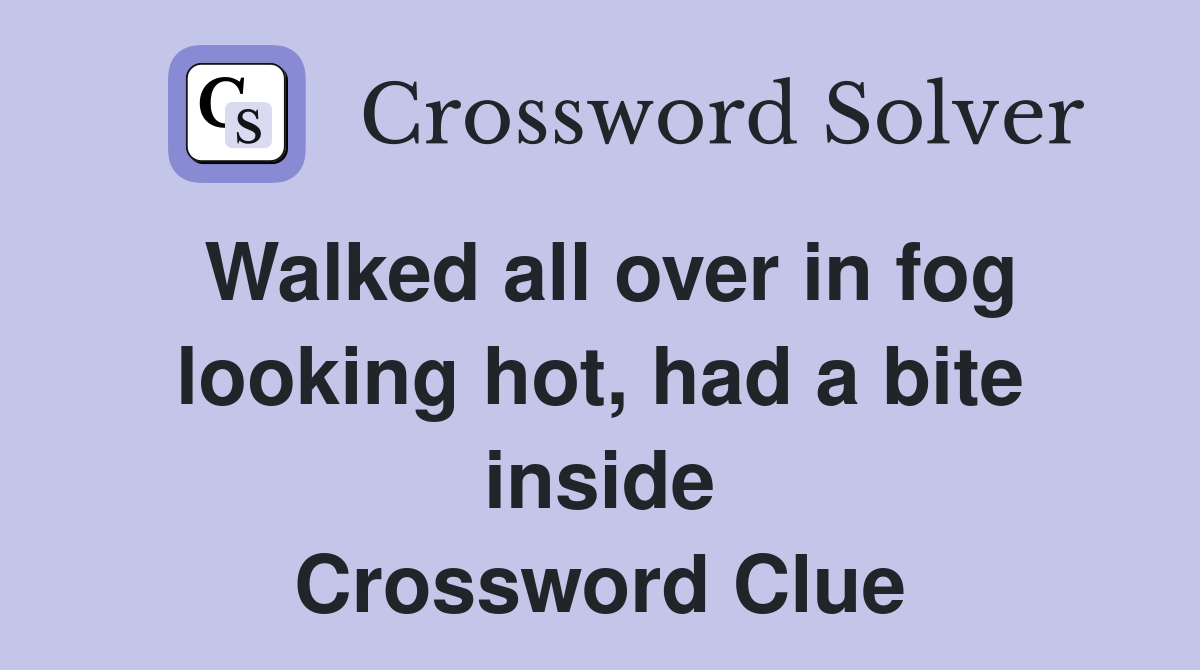Walked all over in fog looking hot, had a bite inside Crossword Clue