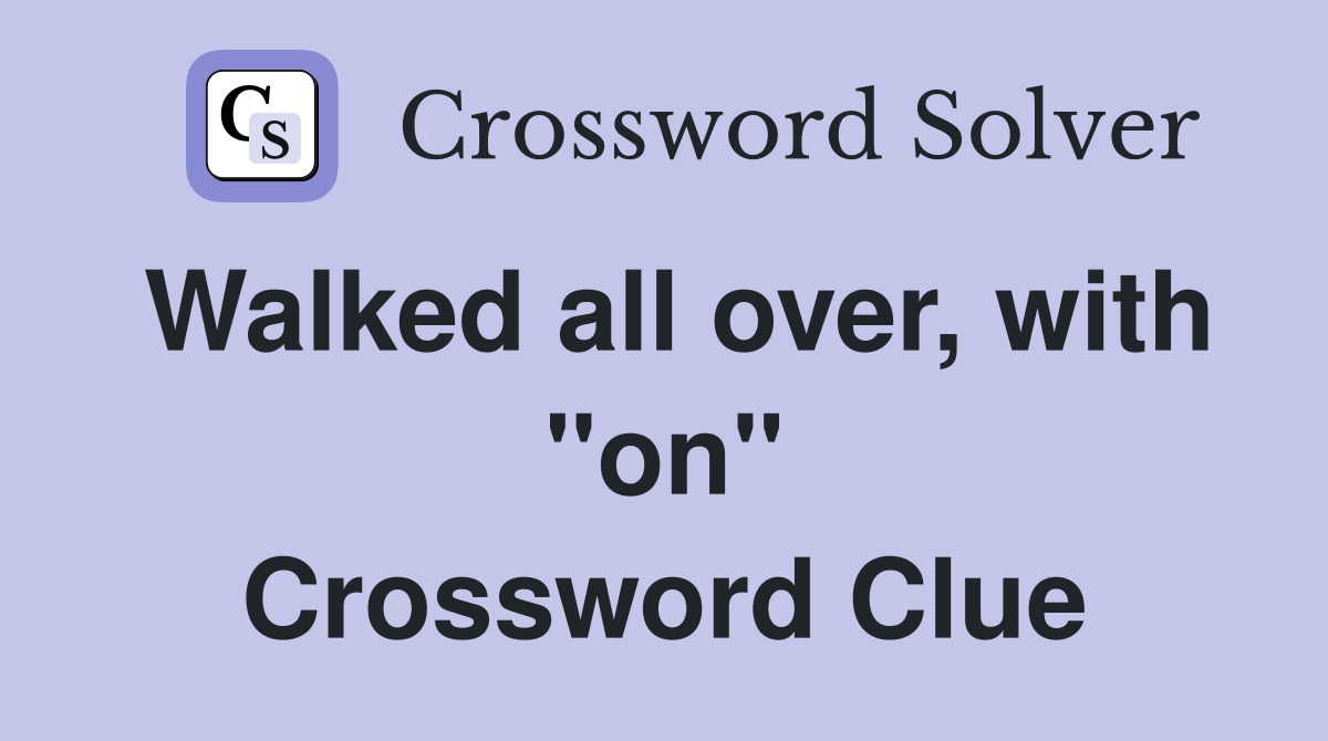 Walked all over, with "on" Crossword Clue