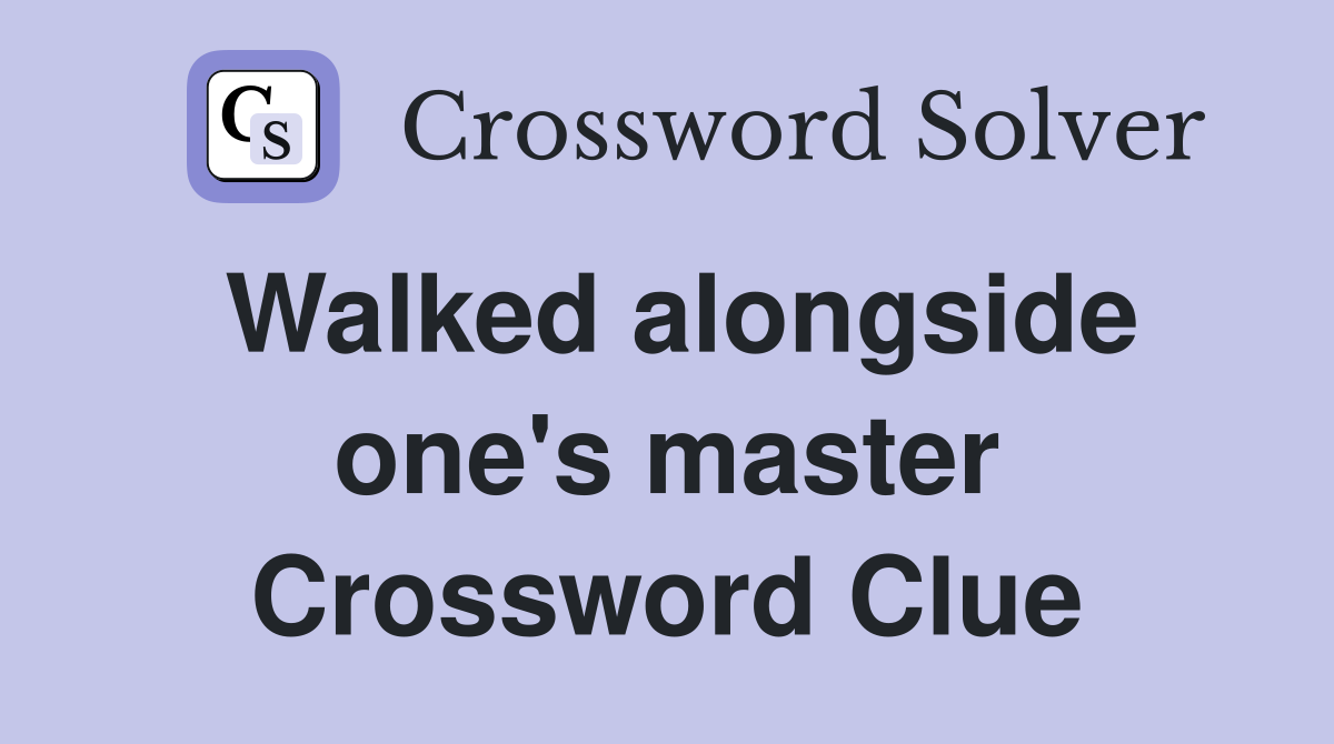 Walked alongside one's master Crossword Clue