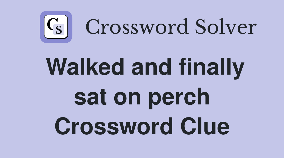 Walked and finally sat on perch Crossword Clue