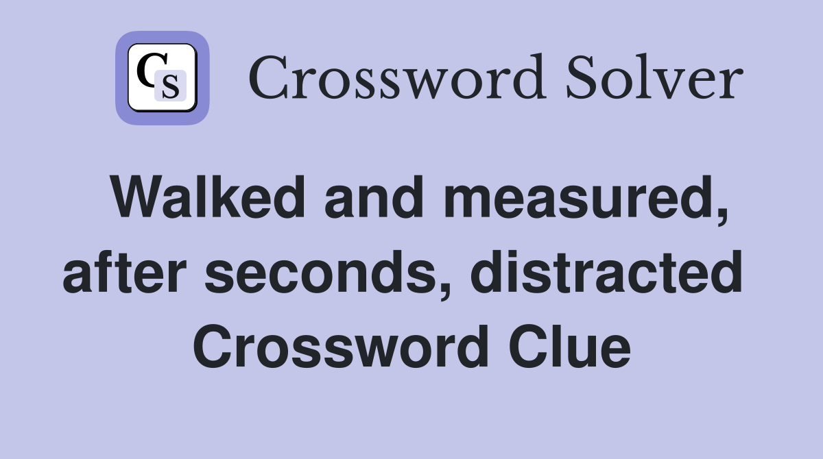 Walked and measured, after seconds, distracted  Crossword Clue