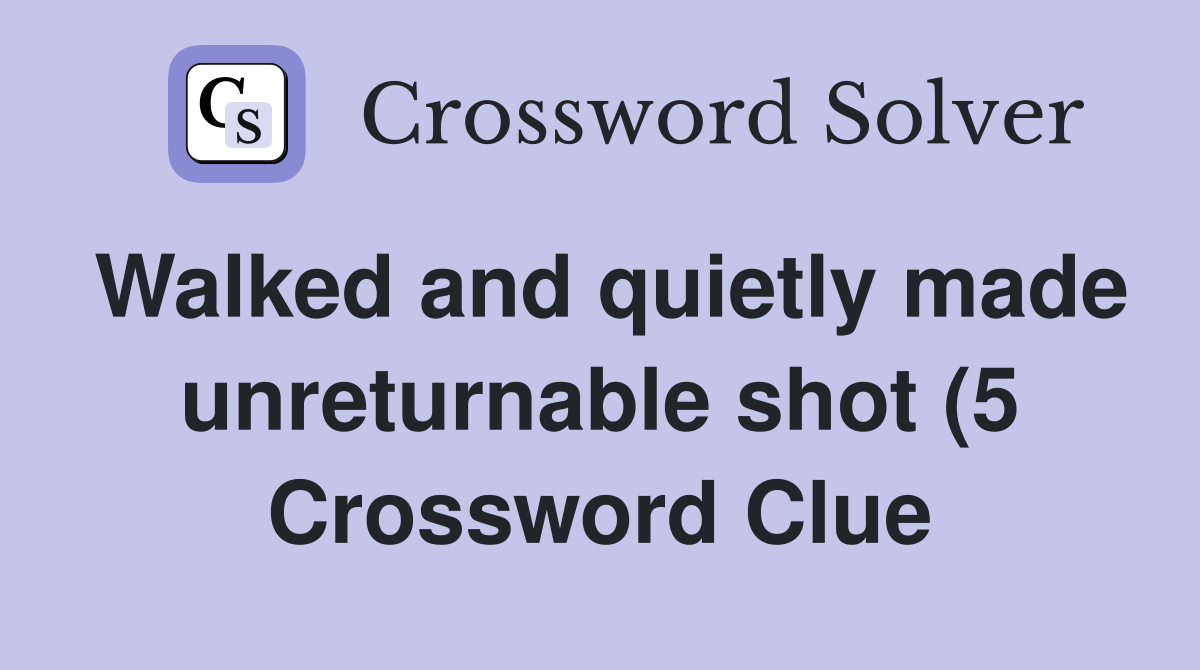 Walked and quietly made unreturnable shot (5) Crossword Clue Answers Walked and quietly made unreturnable shot (5) Crossword Clue Answers