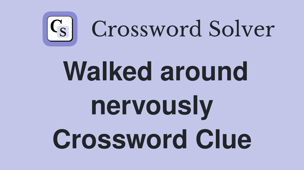 Walked around nervously Crossword Clue