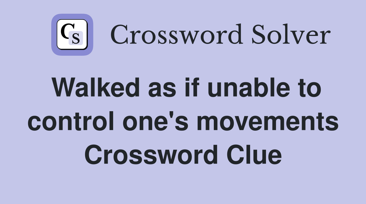Walked as if unable to control one's movements Crossword Clue