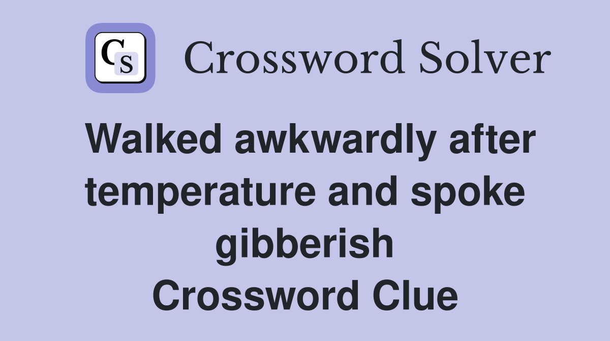 Walked awkwardly after temperature and spoke gibberish Crossword Clue
