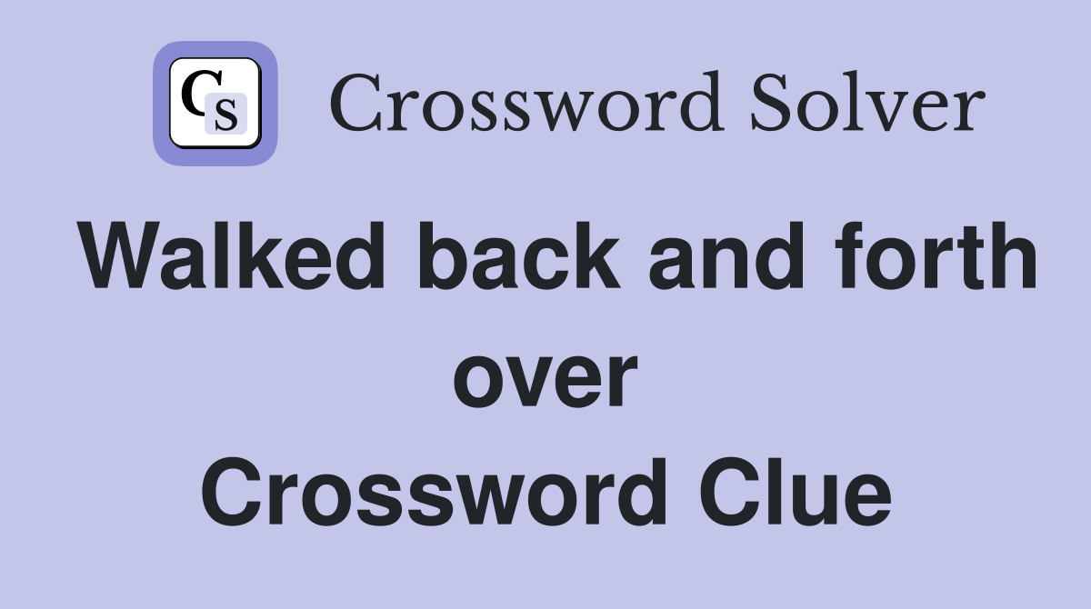 Walked back and forth over Crossword Clue