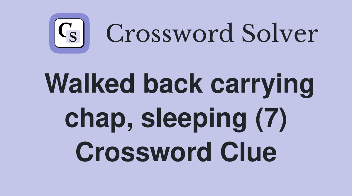 Walked back carrying chap, sleeping (7) Crossword Clue