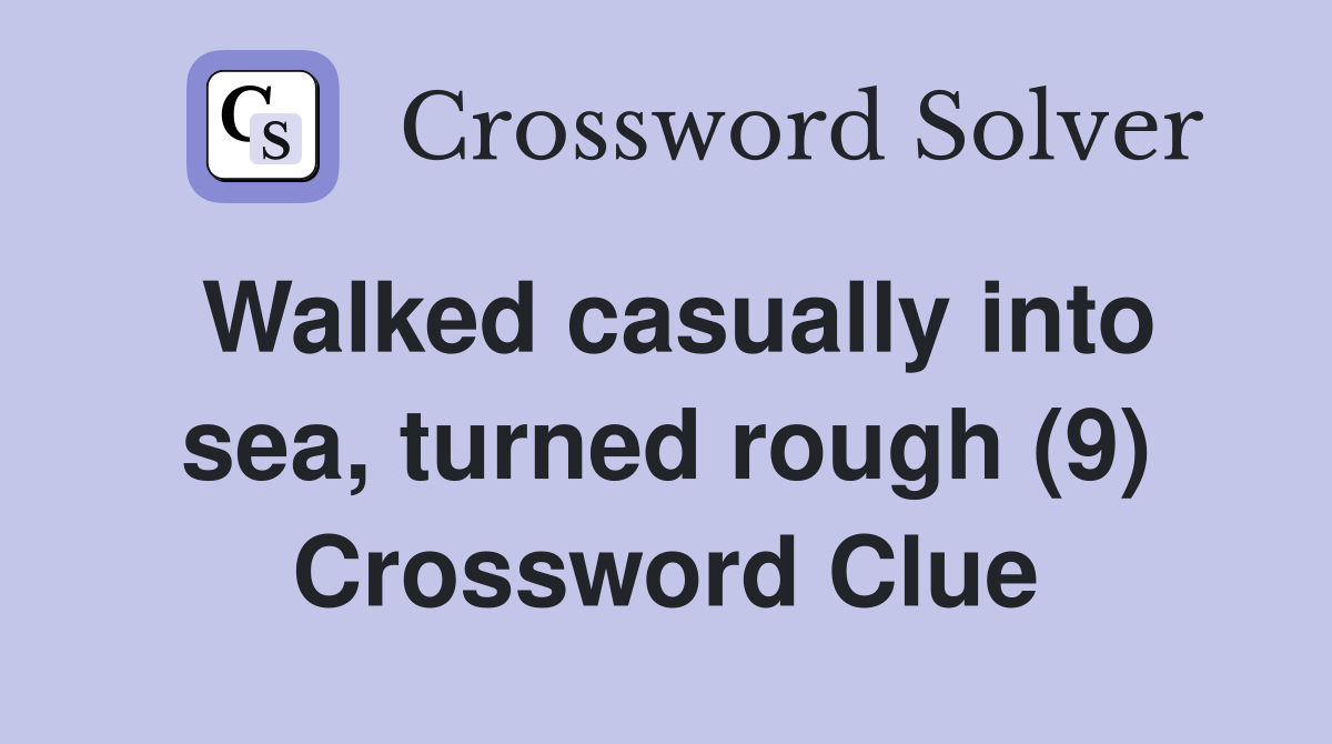 Walked casually into sea, turned rough (9) Crossword Clue