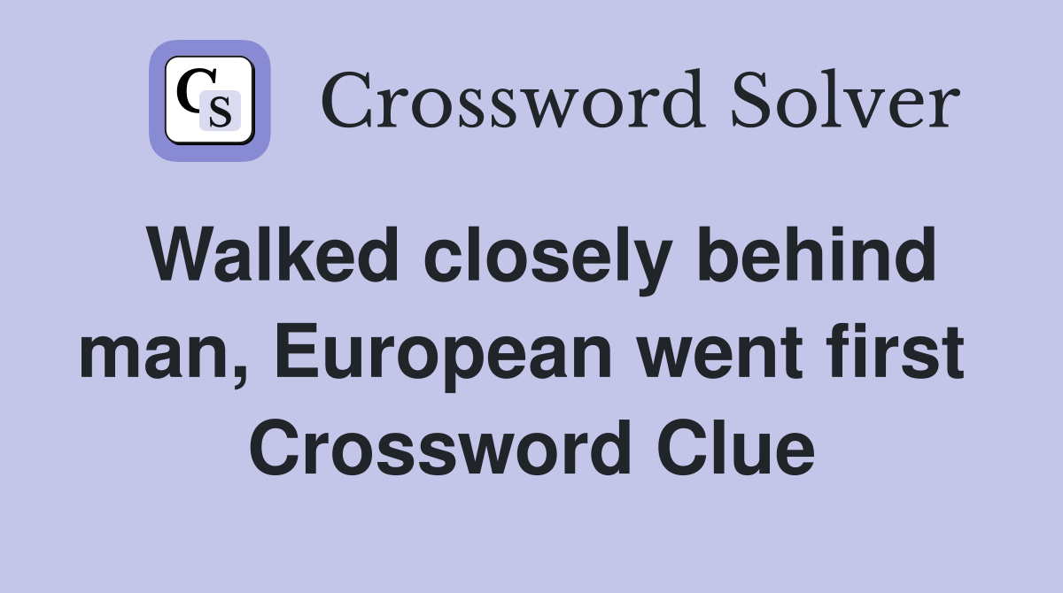 Walked closely behind man, European went first  Crossword Clue