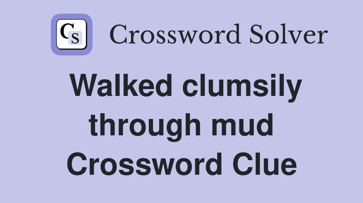 Walked clumsily through mud Crossword Clue