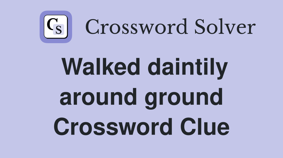 Walked daintily around ground Crossword Clue