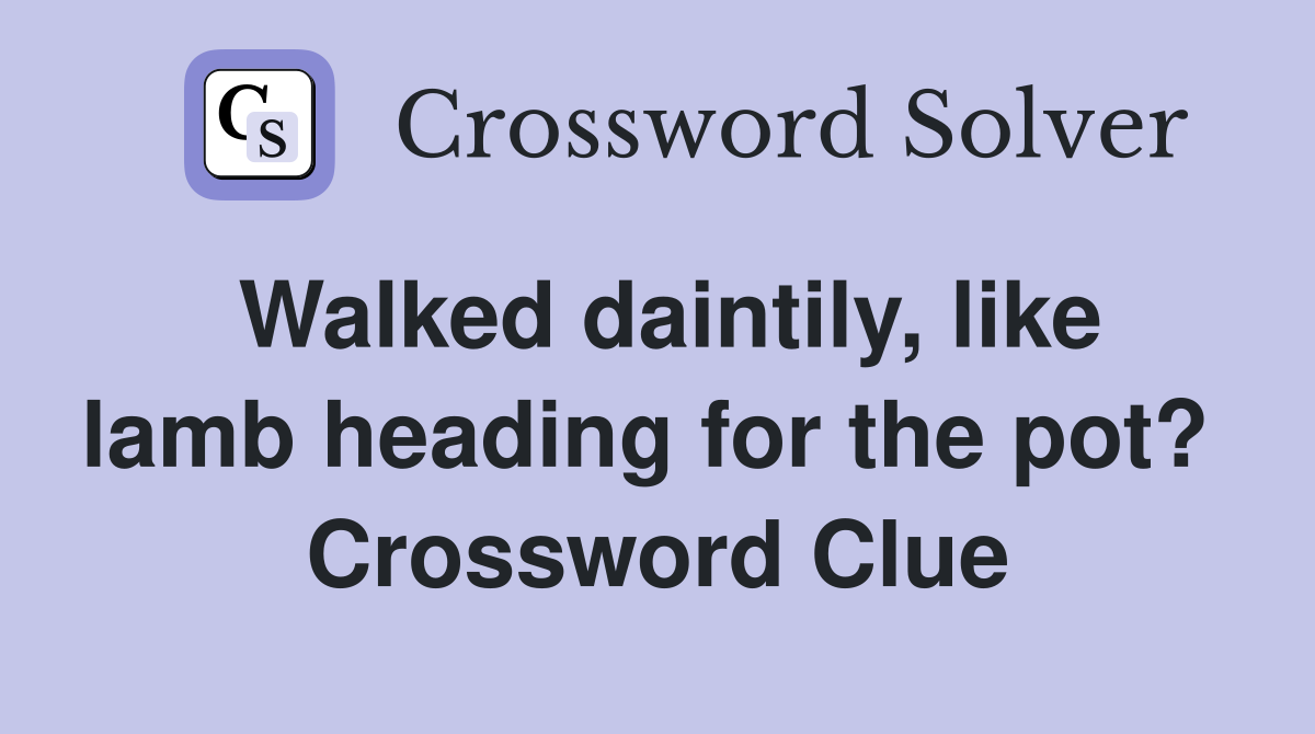 Walked daintily, like lamb heading for the pot?  Crossword Clue