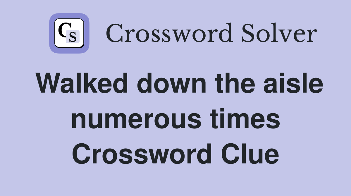 Walked down the aisle numerous times Crossword Clue