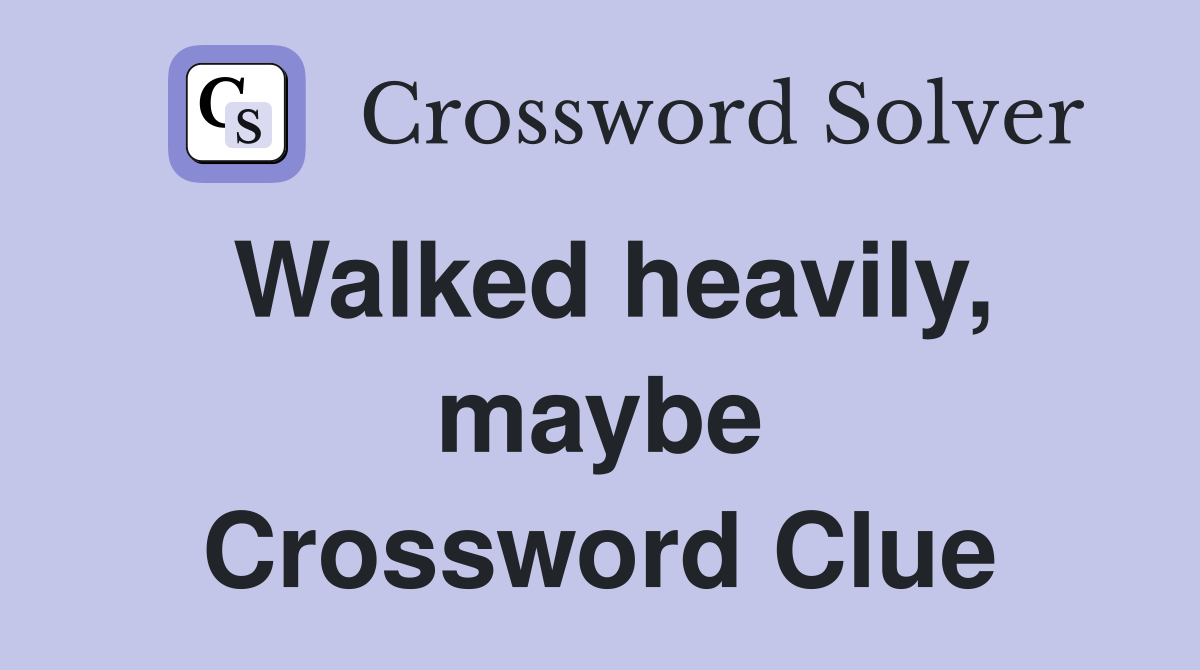 Walked heavily, maybe Crossword Clue