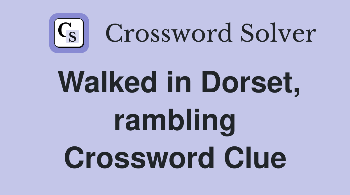 Walked in Dorset, rambling Crossword Clue