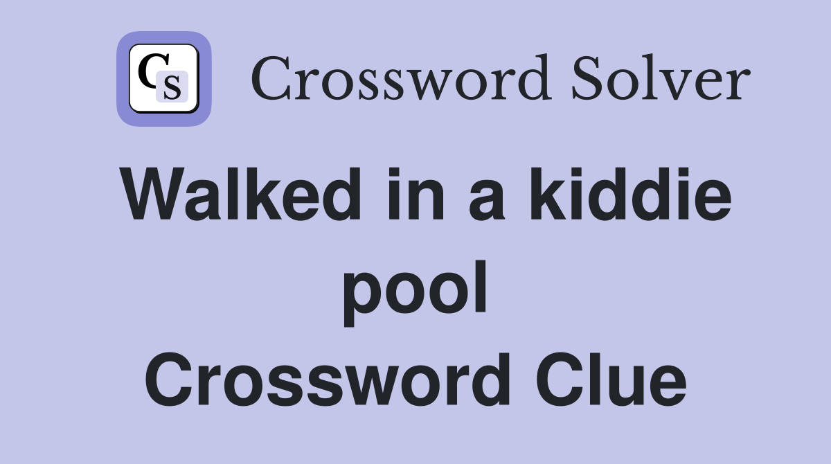 Walked in a kiddie pool Crossword Clue