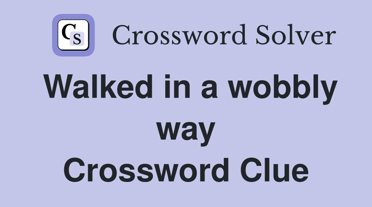 Walked in a wobbly way Crossword Clue