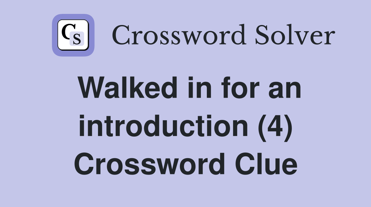 Walked in for an introduction (4) Crossword Clue