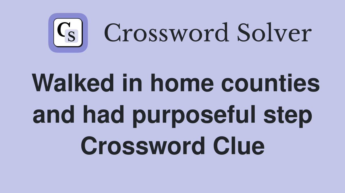 Walked in home counties and had purposeful step Crossword Clue