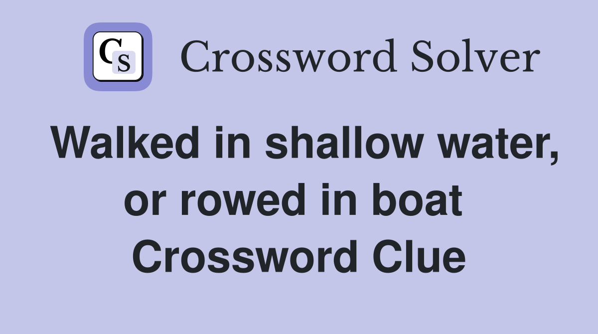 Walked in shallow water, or rowed in boat  Crossword Clue