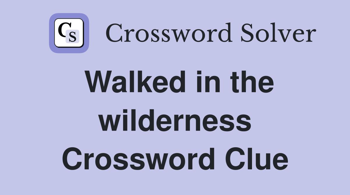 Walked in the wilderness Crossword Clue