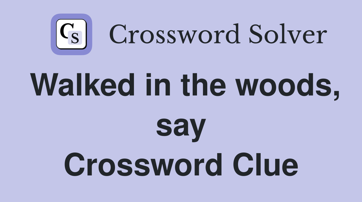 Walked in the woods, say Crossword Clue