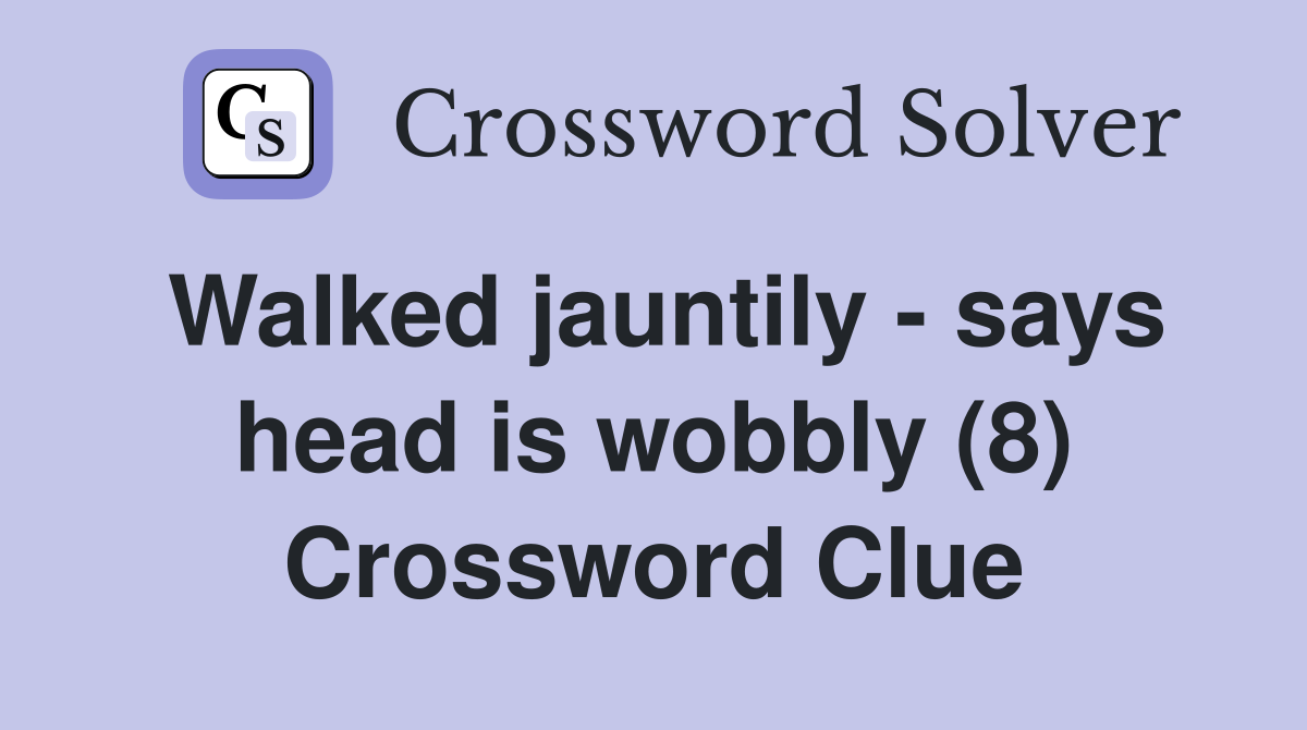 Walked jauntily - says head is wobbly (8) Crossword Clue