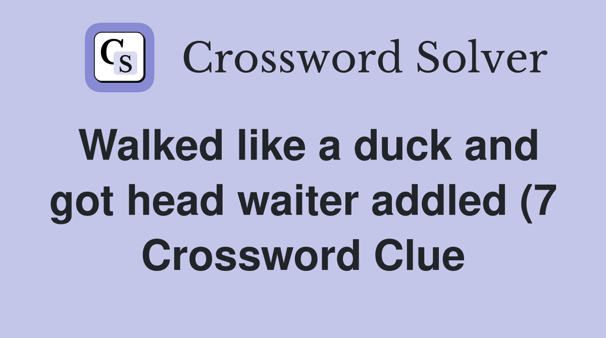 Walked like a duck and got head waiter addled (7) Crossword Clue Walked like a duck and got head waiter addled (7) Crossword Clue