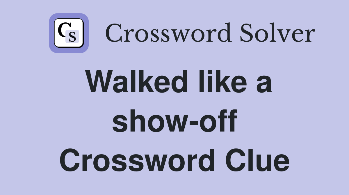 Walked like a show-off Crossword Clue