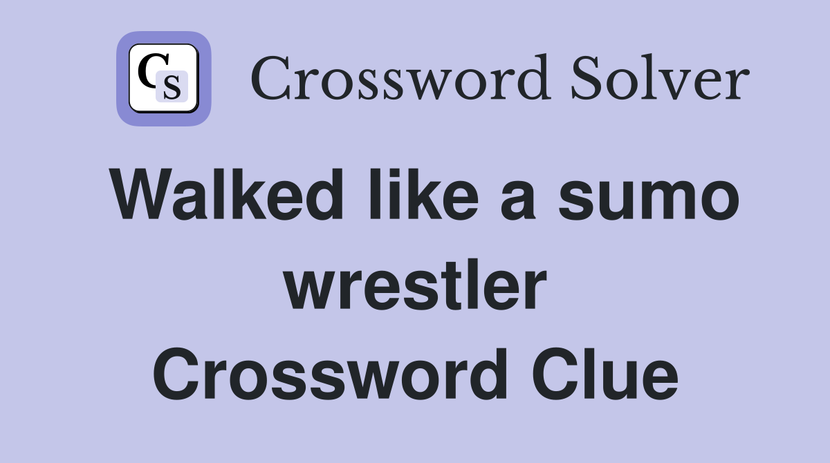Walked like a sumo wrestler Crossword Clue